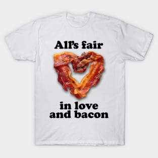 All's Fair in Love and Bacon T-Shirt